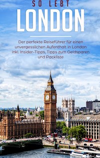 So lebt London: Der perfekte Reiseführer für einen unvergesslichen Aufenthalt in London inkl. Insider-Tipps, Tipps zum Geldsparen und Packliste - Janina Deepen - E-Book