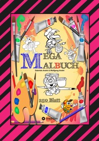 MEGA MALBUCH -- SPEZIAL AUSGABE MIT 250 TOLLEN MALBLÄTTERN FÜR UNSERE KLEINEN KÜNSTLER - Gabriele André - E-Book