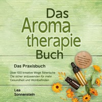 Aromatherapie Buch - Das Praxisbuch: Über 100 kreative Wege Ätherische Öle sicher anzuwenden für mehr Gesundheit und Wohlbefinden - inkl. DIY-Naturkosmetik, Rezepte, Tipps für Hausmittel & Haustiere - Lea Sonnenstein - Hörbuch