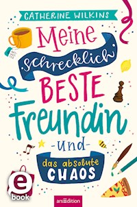 Meine schrecklich beste Freundin und das absolute Chaos - Catherine Wilkins - E-Book