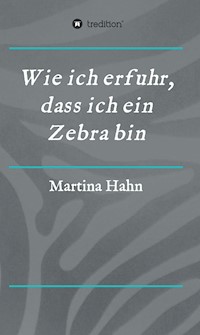 Wie ich erfuhr, dass ich ein Zebra bin - Martina Hahn - E-Book