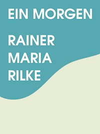Ein Morgen - Rainer Maria Rilke - E-Book