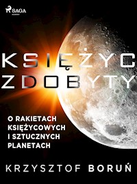 Księżyc zdobyty. O rakietach księżycowych i sztucznych planetach - Krzysztof Boruń - E-Book