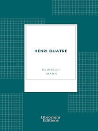 Henri Quatre - Heinrich Mann - E-Book