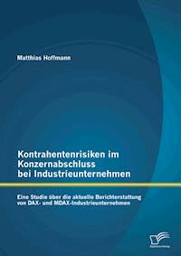 Kontrahentenrisiken im Konzernabschluss bei Industrieunternehmen: Eine Studie über die aktuelle Berichterstattung von DAX- und MDAX-Industrieunternehmen - Matthias Hoffmann - E-Book