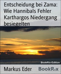 Entscheidung bei Zama: Wie Hannibals Fehler Karthargos Niedergang besiegelten - Markus Eder - kostenlos E-Book