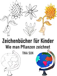 Zeichenbücher für Kinder: Wie man Pflanzen zeichnet - Tina Sun - E-Book