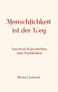 Menschlichkeit ist der Weg - Michael Johanni - E-Book