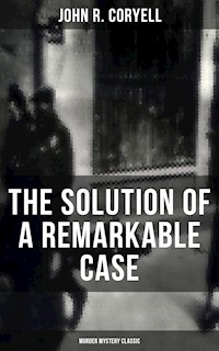 THE SOLUTION OF A REMARKABLE CASE (Murder Mystery Classic) - John R. Coryell - E-Book