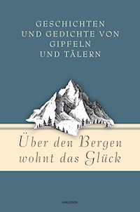 Über den Bergen wohnt das Glück. Geschichten und Gedichte von Gipfeln und Tälern - Jan Strümpel - E-Book