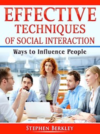 Effective Techniques of Social Interaction: Ways to Influence People - Stephen Berkley - E-Book