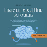 Entraînement neuro-athlétique pour débutants Plus de coordination, de mobilité et de concentration grâce à l'amélioration de la neuro-athlétisation - plan de 10 semaines inclus - Sebastian Borchert - Hörbuch