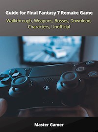 Guide for Final Fantasy 7 Remake Game, PC, Walkthrough, Weapons, Bosses, Download, Characters, Unofficial - Master Gamer - E-Book