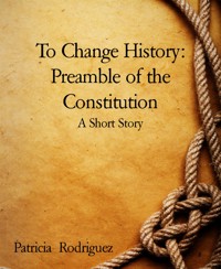 To Change History: Preamble of the Constitution - Patricia Rodriguez - kostenlos E-Book