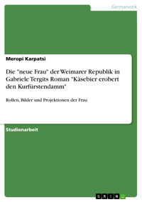 Die "neue Frau" der Weimarer Republik in Gabriele Tergits Roman "Käsebier erobert den Kurfürstendamm" - Meropi Karpatsi - E-Book
