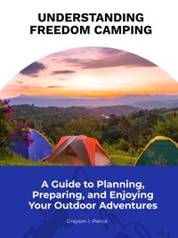Understanding Freedom Camping - Grayson I. Pierce - E-Book