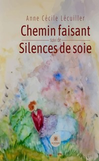 Chemin faisant suivi de Silences de soie - Anne Cécile Lecuiller - E-Book