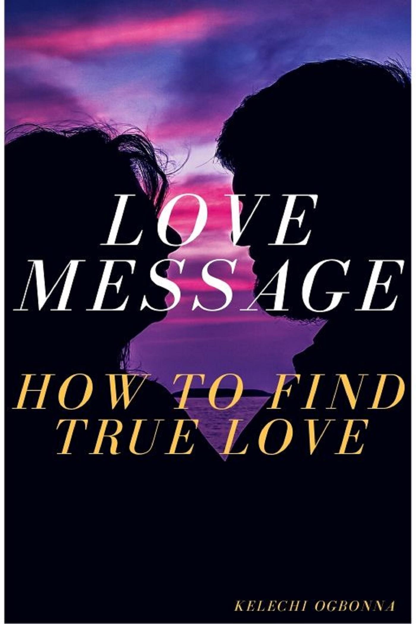 love message how to find true love - kelechi ogbonna - E-Book