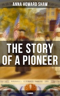 The Story of a Pioneer (A Memoir) - Anna Howard Shaw - E-Book