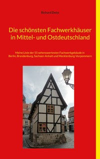 Die schönsten Fachwerkhäuser in Mittel- und Ostdeutschland - Richard Deiss - E-Book