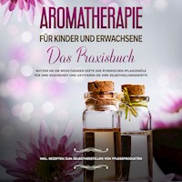 Aromatherapie für Kinder und Erwachsene: Das Praxisbuch - Nutzen Sie die wohltuenden Düfte der ätherischen Pflanzenöle für Ihre Gesundheit und aktivieren Sie Ihre Selbstheilungskräfte - inkl. Rezepten zum Selbstherstellen von Pflegeprodukten - Linda Bassalig - Hörbuch