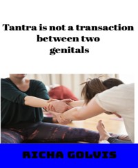 Tantra is not a transaction between two genitals - Richa Golvis - E-Book