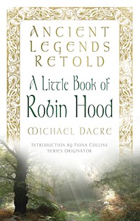 Ancient Legends Retold: A Little Book of Robin Hood - Michael Dacre - E-Book