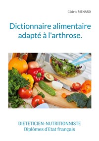 Dictionnaire alimentaire adapté à l'arthrose. - Cedric Menard - E-Book