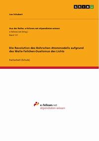 Die Revolution des Bohrschen Atommodells aufgrund des Welle-Teilchen-Dualismus des Lichts - Lea Schubert - E-Book