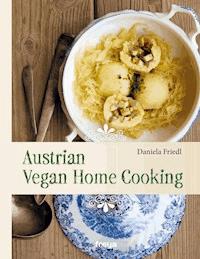 Austrian Vegan Home Cooking - Daniela Friedl - E-Book