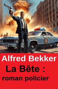 La Bête : roman policier - Alfred Bekker - kostenlos E-Book
