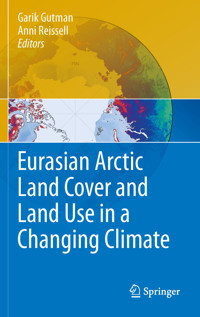 Eurasian Arctic Land Cover and Land Use in a Changing Climate - - E-Book