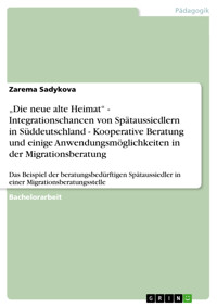 „Die neue alte Heimat“ -  Integrationschancen von Spätaussiedlern in Süddeutschland - Kooperative Beratung und einige Anwendungsmöglichkeiten in der Migrationsberatung - Zarema Sadykova - E-Book