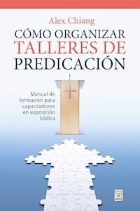 Cómo organizar talleres de predicación - Alex Chiang - E-Book