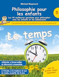 Philosophie pour les enfants - Le temps. Les 44 meilleures questions pour philosopher avec les enfants et les adolescents - Michael Siegmund - E-Book