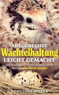 Artgerechte Wachtelhaltung leicht gemacht - Dorothea Wisera - E-Book
