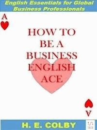 How to Be a Business English Ace - H. E. Colby - E-Book