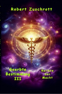 Geerbte Bestimmung III - Robert Zuschrott - E-Book