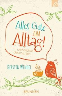 Alles Gute zum Alltag - Kerstin Wendel - E-Book