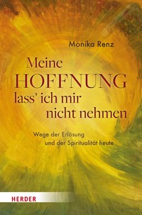 Meine Hoffnung lass' ich mir nicht nehmen - Monika Renz - E-Book