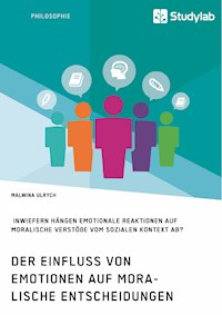 Der Einfluss von Emotionen auf moralische Entscheidungen. Inwiefern hängen emotionale Reaktionen auf moralische Verstöße vom sozialen Kontext ab? - Malwina Ulrych - E-Book