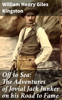 Off to Sea: The Adventures of Jovial Jack Junker on his Road to Fame - William Henry Giles Kingston - E-Book