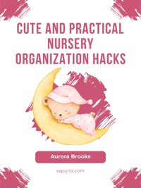 Cute and Practical Nursery Organization Hacks - Aurora Brooks - E-Book