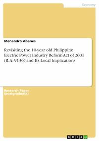 Revisiting the 10-year old Philippine Electric Power Industry Reform Act of 2001 (R.A. 9136) and Its Local Implications - Menandro  Abanes - E-Book