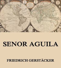 Senor Aguila - Friedrich Gerstäcker - E-Book