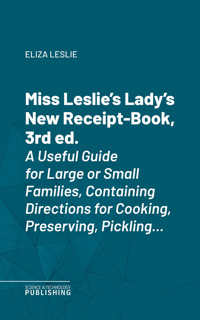 Miss Leslie's Lady's New Receipt-Book, 3rd ed. - Leslie - E-Book