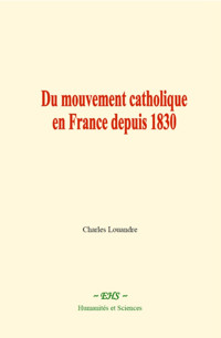Du mouvement catholique en France depuis 1830 - Charles Louandre - E-Book