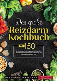 Das große Reizdarm Kochbuch! Inklusive 14 Tage Fodmap Diät, Nährwerteangaben und Ernährungsratgeber! 1. Auflage - Hannelore Ackermann - E-Book