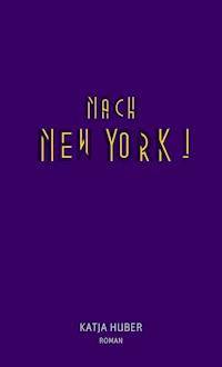 Nach New York! Nach New York! - Katja Huber - E-Book