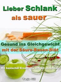 Lieber Schlank als sauer - Gesund ins Gleichgewicht mit der Säure-Basen-Diät - Tanja Gill - E-Book